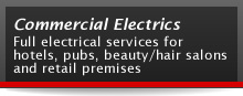 Commercial Electrics - Full electrical services for hotels, pubs, beauty/hair salons and retail premises 